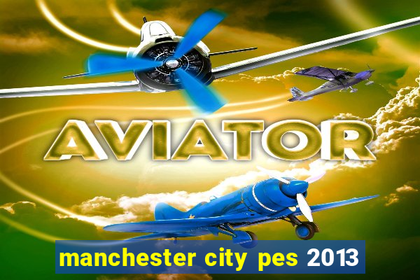 manchester city pes 2013